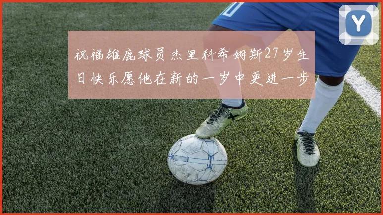 祝福雄鹿球员杰里科希姆斯27岁生日快乐愿他在新的一岁中更进一步