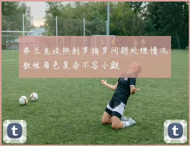 弗兰克谈热刺罗梅罗问题处理情况教练角色复杂不容小觑